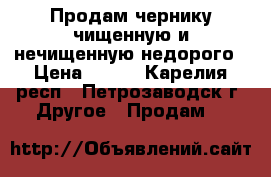 Продам чернику чищенную и нечищенную недорого › Цена ­ 200 - Карелия респ., Петрозаводск г. Другое » Продам   